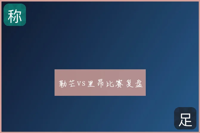 勒芒vs里昂比赛复盘