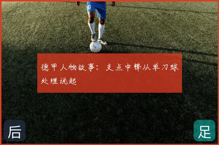 德甲人物故事：支点中锋从单刀球处理说起
