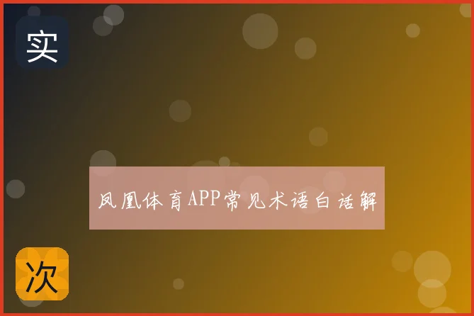凤凰体育APP常见术语白话解