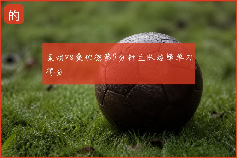 莱切vs桑坦德第9分钟主队边锋单刀得分
